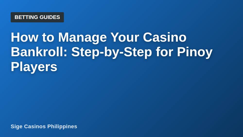 How to Manage Your Casino Bankroll: Step-by-Step for Pinoy Players