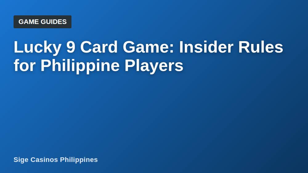 Lucky 9 Card Game: Insider Rules for Philippine Players