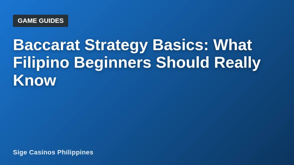 Baccarat Strategy Basics: What Filipino Beginners Should Really Know