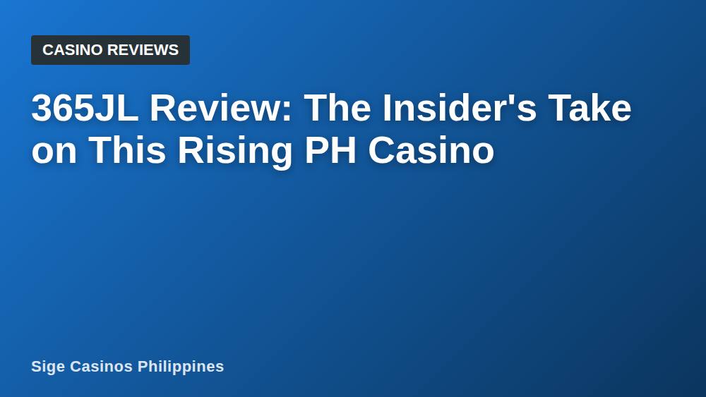 365JL Review: The Insider's Take on This Rising PH Casino