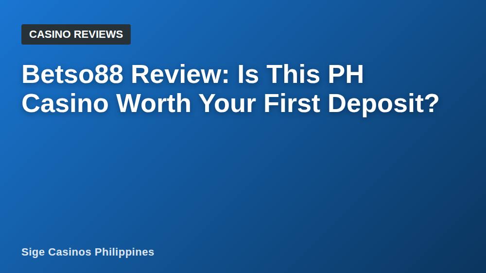 Betso88 Review: Is This PH Casino Worth Your First Deposit?