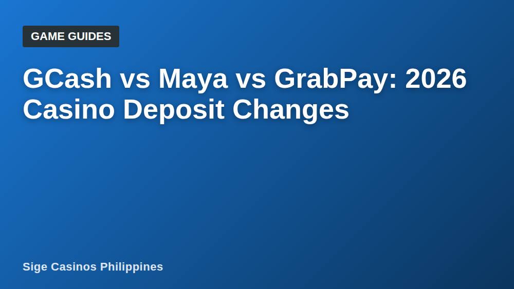 GCash vs Maya vs GrabPay: 2026 Casino Deposit Changes