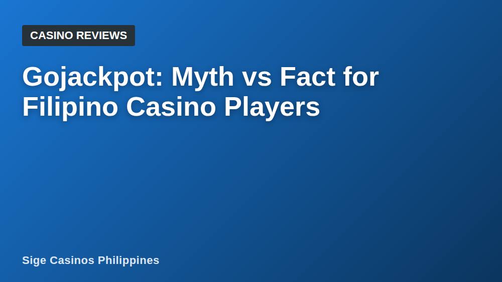 Gojackpot: Myth vs Fact for Filipino Casino Players