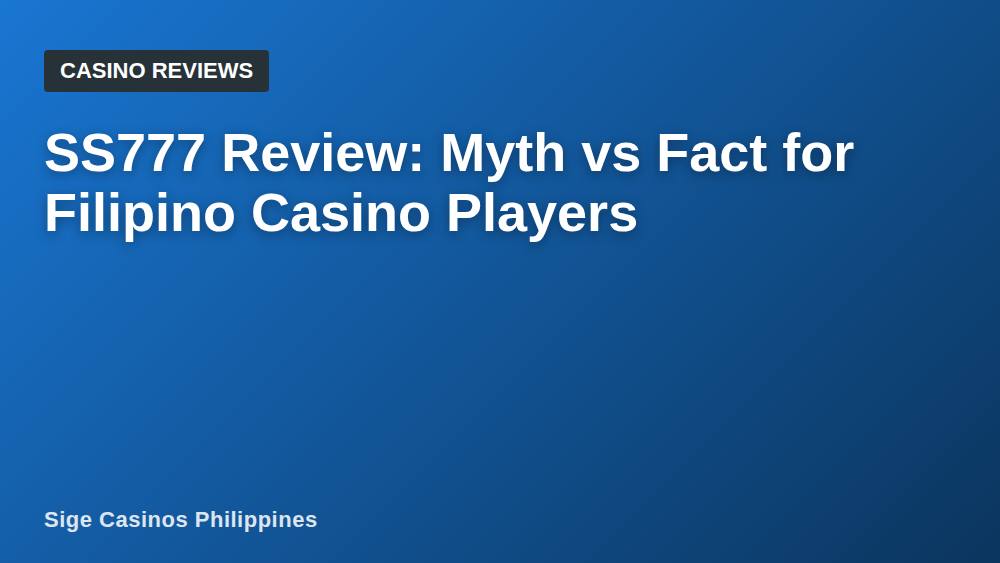 SS777 Review: Myth vs Fact for Filipino Casino Players